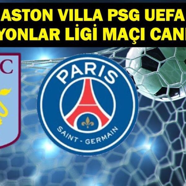 Aston Villa PSG Live’a bakın! Aston Villa PSG hangi kanalda maç, ne zaman? UEFA Şampiyonlar Ligi Mahallesi -Final Kurulu Aston Villa PSG Maç Personeli!